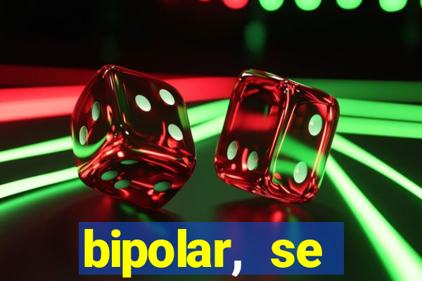 bipolar, se arrepende do que faz